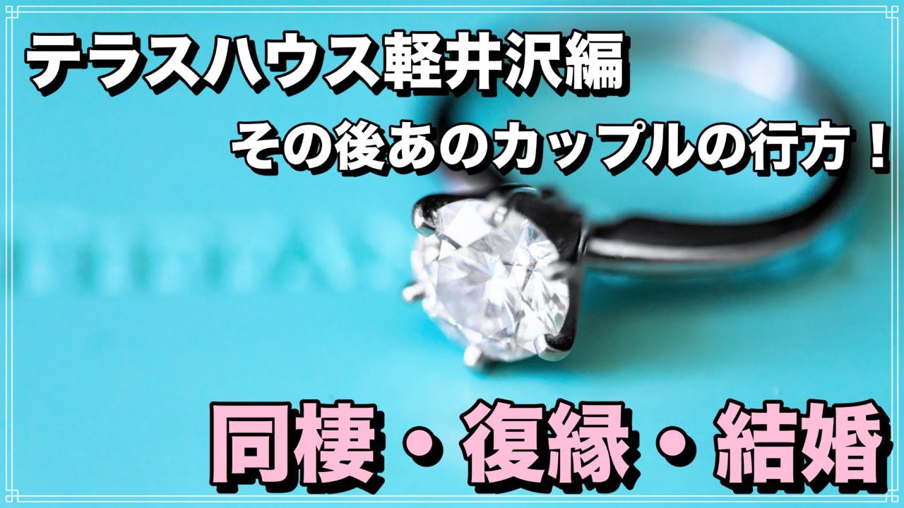 テラスハウス　軽井沢　結婚　同棲　メンバー　その後　